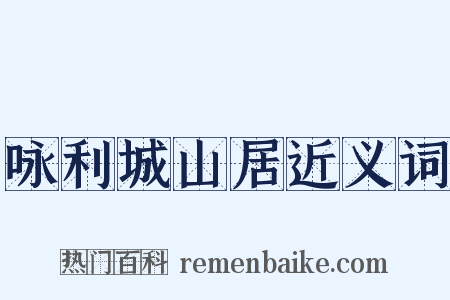 咏利城山居近义词是什么意思的图片